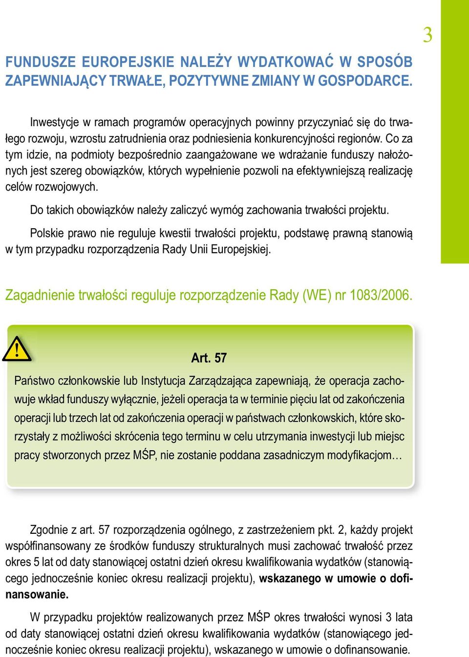 Co za tym idzie, na podmioty bezpośrednio zaangażowane we wdrażanie funduszy nałożonych jest szereg obowiązków, których wypełnienie pozwoli na efektywniejszą realizację celów rozwojowych.