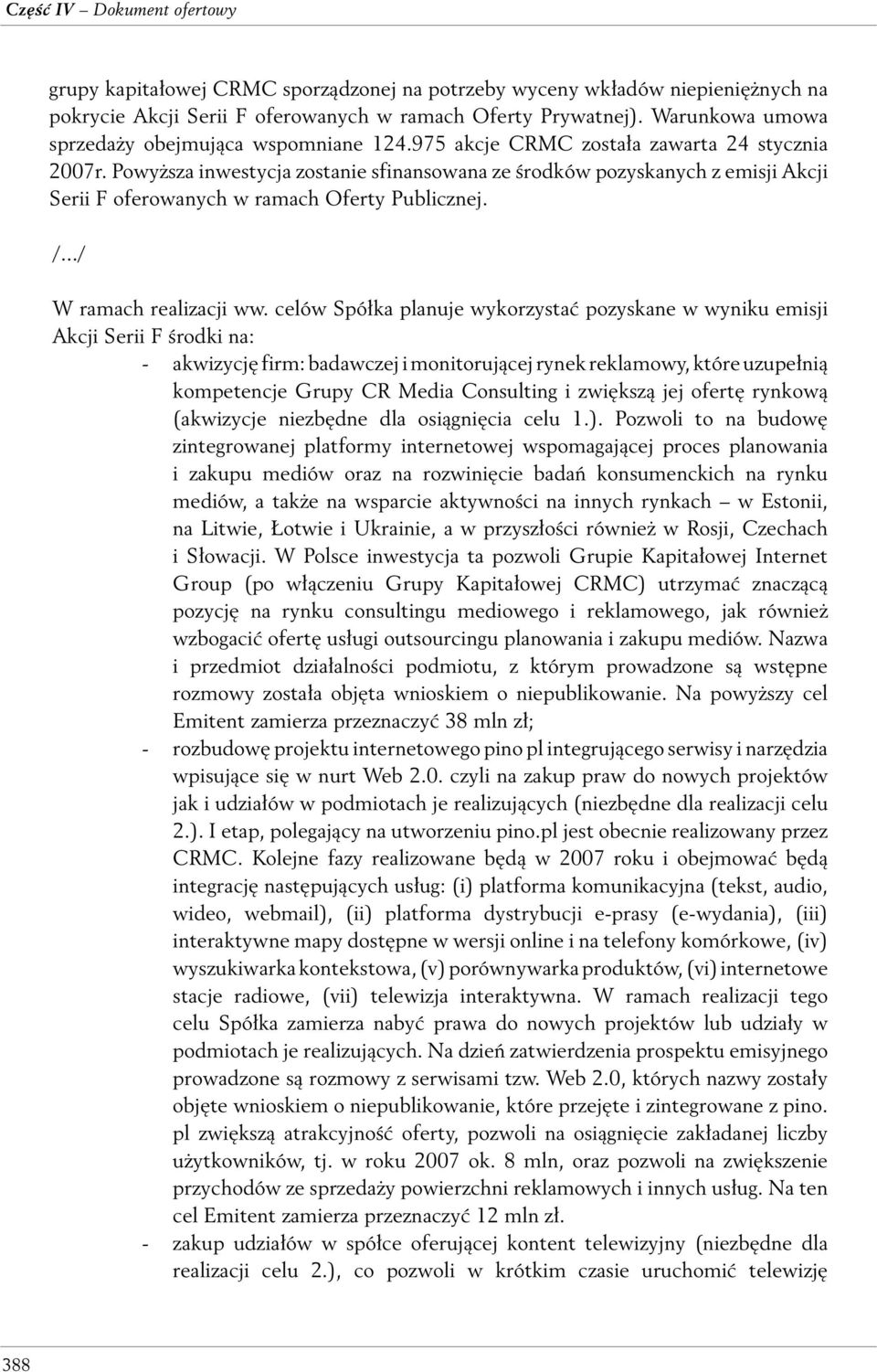 Powyższa inwestycja zostanie sfinansowana ze środków pozyskanych z emisji Akcji Serii F oferowanych w ramach Oferty Publicznej. W ramach realizacji ww.