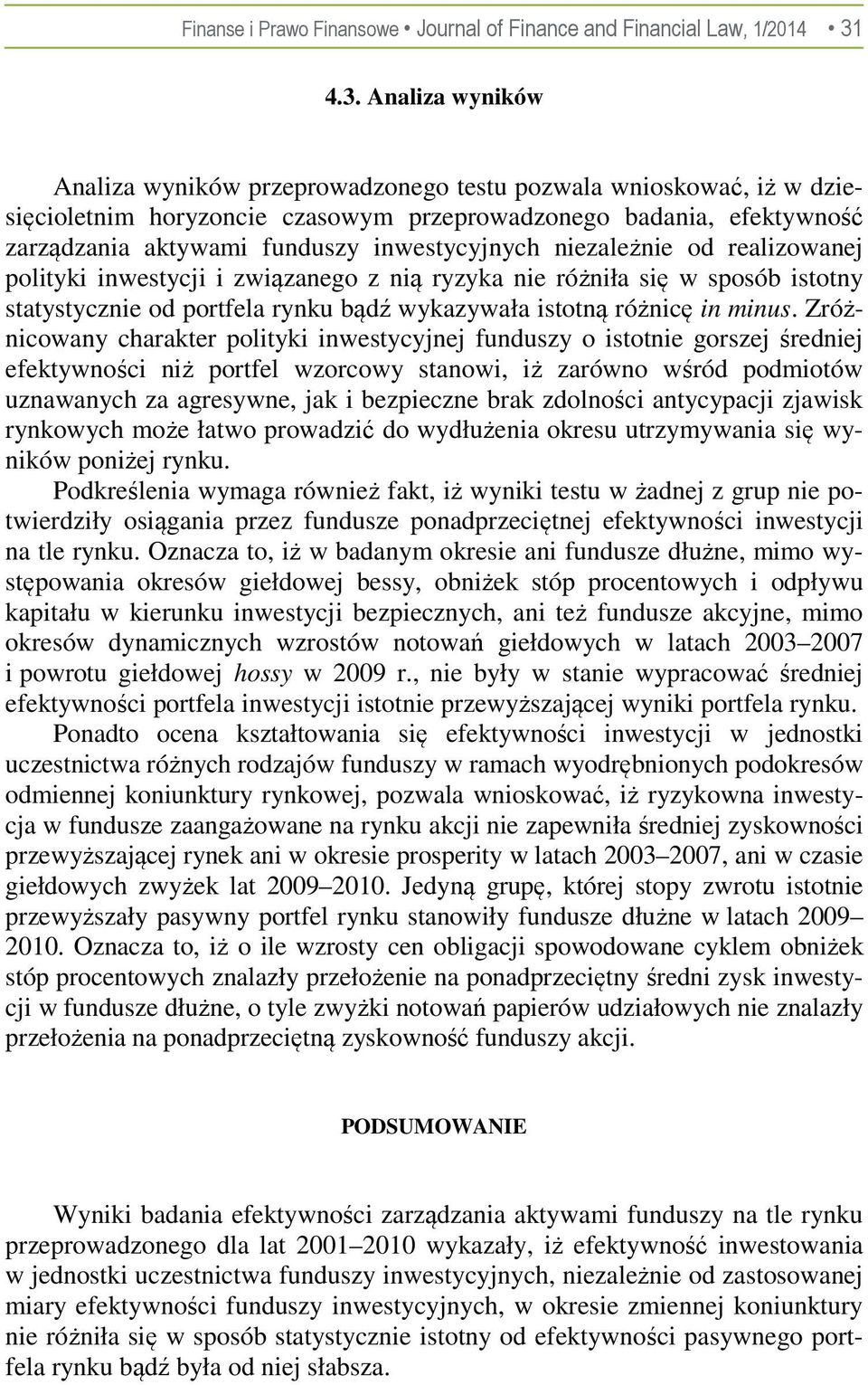 inwestycyjnych niezależnie od realizowanej polityki inwestycji i związanego z nią ryzyka nie różniła się w sposób istotny statystycznie od portfela rynku bądź wykazywała istotną różnicę in minus.