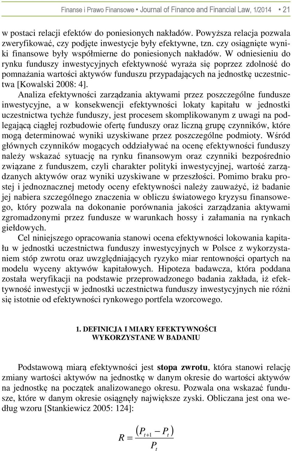 W odniesieniu do rynku funduszy inwestycyjnych efektywność wyraża się poprzez zdolność do pomnażania wartości aktywów funduszu przypadających na jednostkę uczestnictwa [Kowalski 2008: 4].