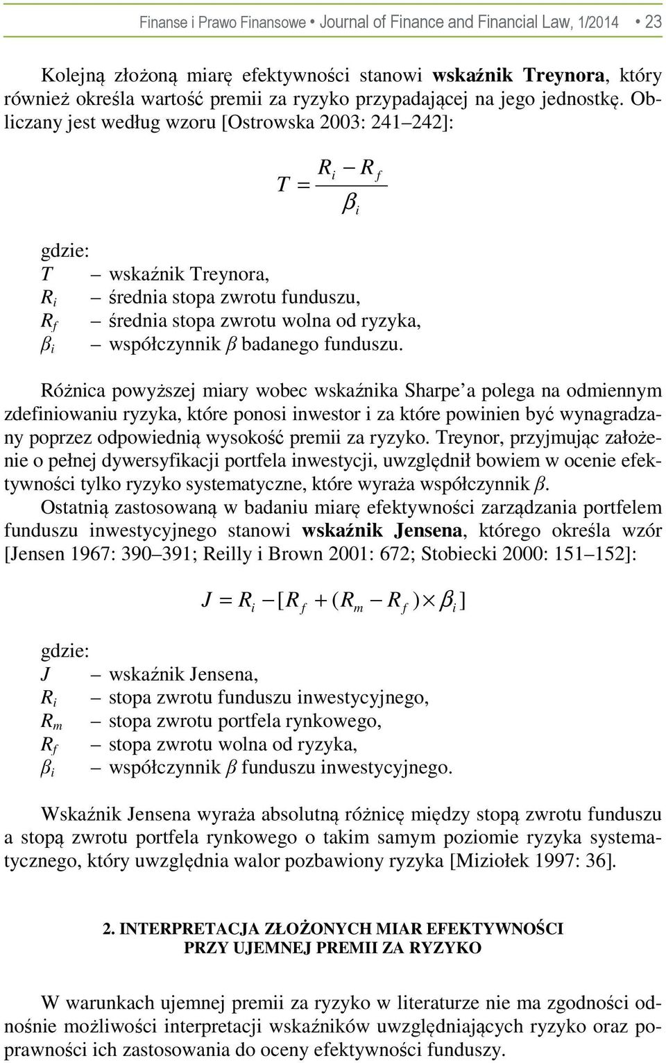 Obliczany jest według wzoru [Ostrowska 2003: 241 242]: T = R i R f β i gdzie: T wskaźnik Treynora, R i średnia stopa zwrotu funduszu, R f średnia stopa zwrotu wolna od ryzyka, współczynnik β badanego