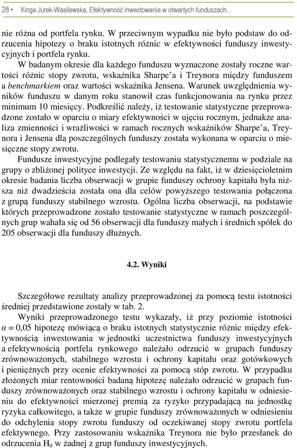 W badanym okresie dla każdego funduszu wyznaczone zostały roczne wartości różnic stopy zwrotu, wskaźnika Sharpe a i Treynora między funduszem a benchmarkiem oraz wartości wskaźnika Jensena.