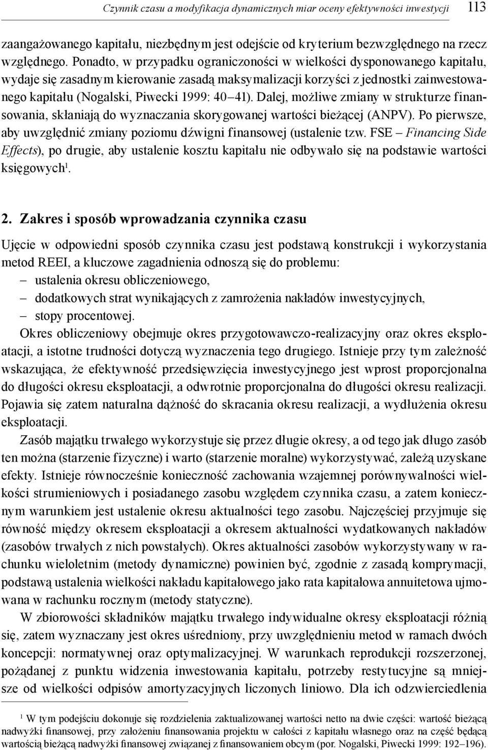 Dalej, możliwe zmiay w strukturze fiasowaia, skłaiają do wyzaczaia skorygowaej wartości bieżącej (ANPV). Po pierwsze, aby uwzględić zmiay poziomu dźwigi fiasowej (ustaleie tzw.