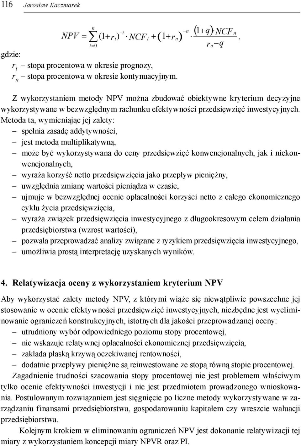 Metoda ta, wymieiając jej zalety: spełia zasadę addytywości, jest metodą multiplikatywą, może być wykorzystywaa do cey przedsięwzięć kowecjoalych, jak i iekowecjoalych, wyraża korzyść etto