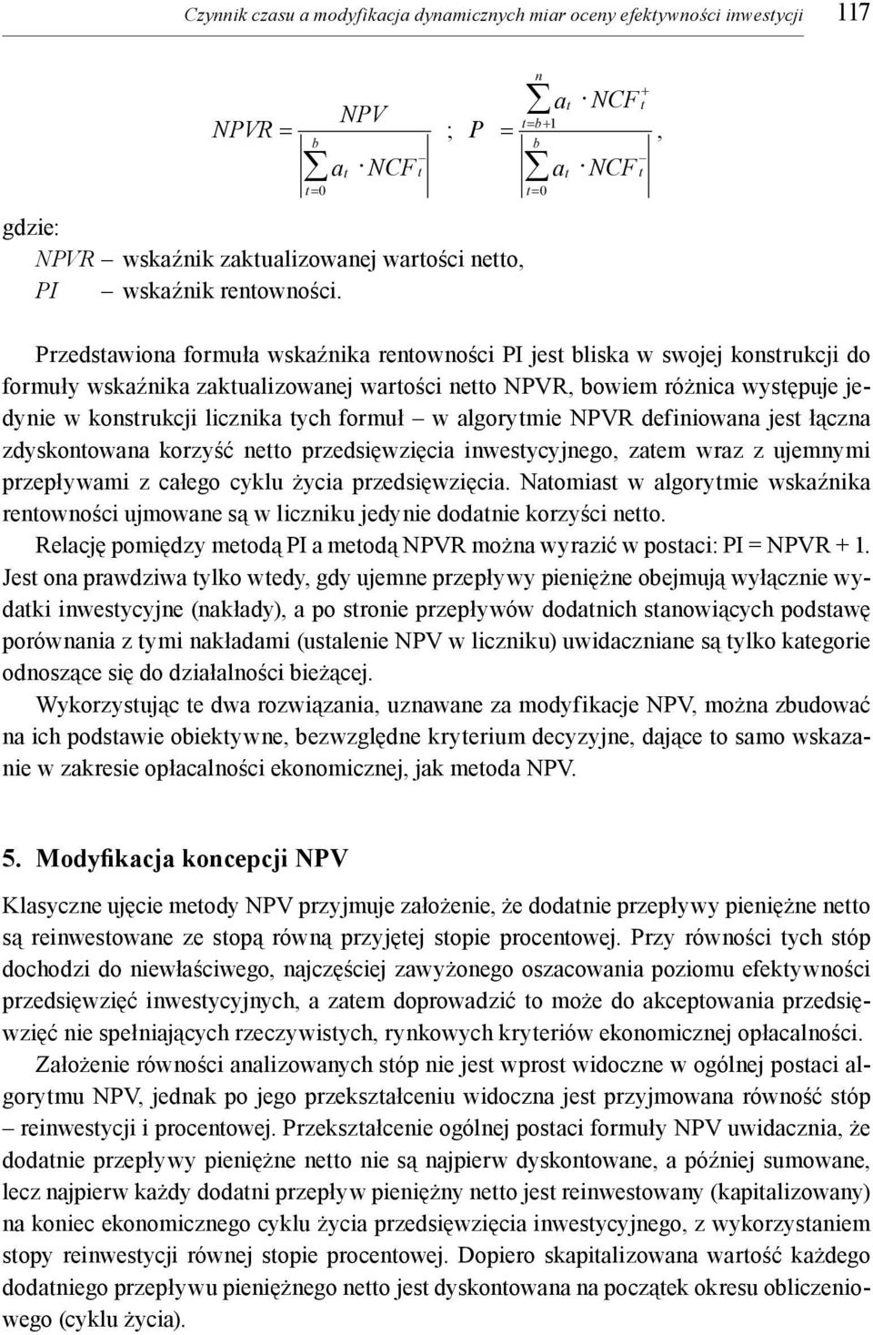 w kostrukcji liczika tych formuł w algorytmie NPVR defiiowaa jest łącza zdyskotowaa korzyść etto przedsięwzięcia iwestycyjego, zatem wraz z ujemymi przepływami z całego cyklu życia przedsięwzięcia.