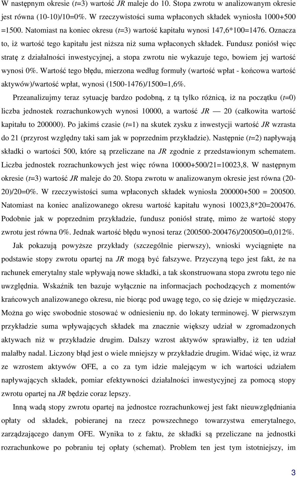 Fundusz poniósł więc stratę z działalności inwestycyjnej, a stopa zwrotu nie wykazuje tego, bowiem jej wartość wynosi 0%.