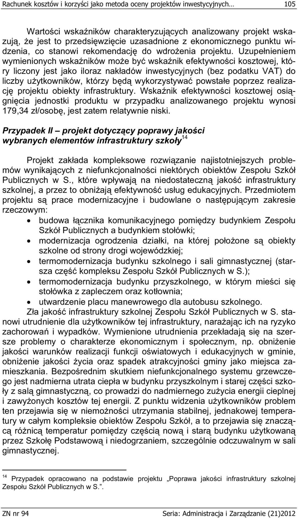 Uzupe nieniem wymienionych wska ników mo e by wska nik efektywno ci kosztowej, który liczony jest jako iloraz nak adów inwestycyjnych (bez podatku VAT) do liczby u ytkowników, którzy b d wykorzystywa