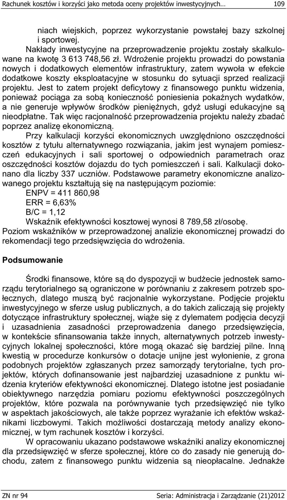 Wdro enie projektu prowadzi do powstania nowych i dodatkowych elementów infrastruktury, zatem wywo a w efekcie dodatkowe koszty eksploatacyjne w stosunku do sytuacji sprzed realizacji projektu.