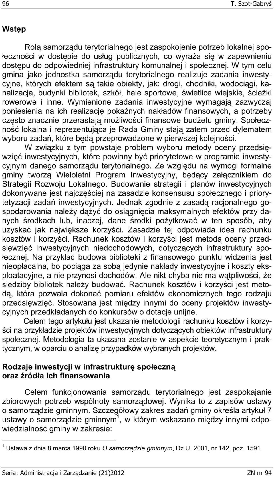 W tym celu gmina jako jednostka samorz du terytorialnego realizuje zadania inwestycyjne, których efektem s takie obiekty, jak: drogi, chodniki, wodoci gi, kanalizacja, budynki bibliotek, szkó, hale