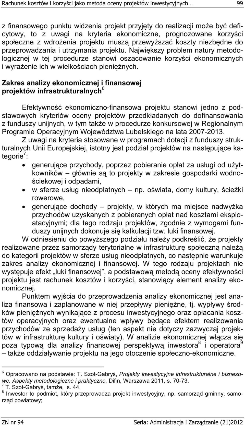 Najwi kszy problem natury metodologicznej w tej procedurze stanowi oszacowanie korzy ci ekonomicznych i wyra enie ich w wielko ciach pieni nych.