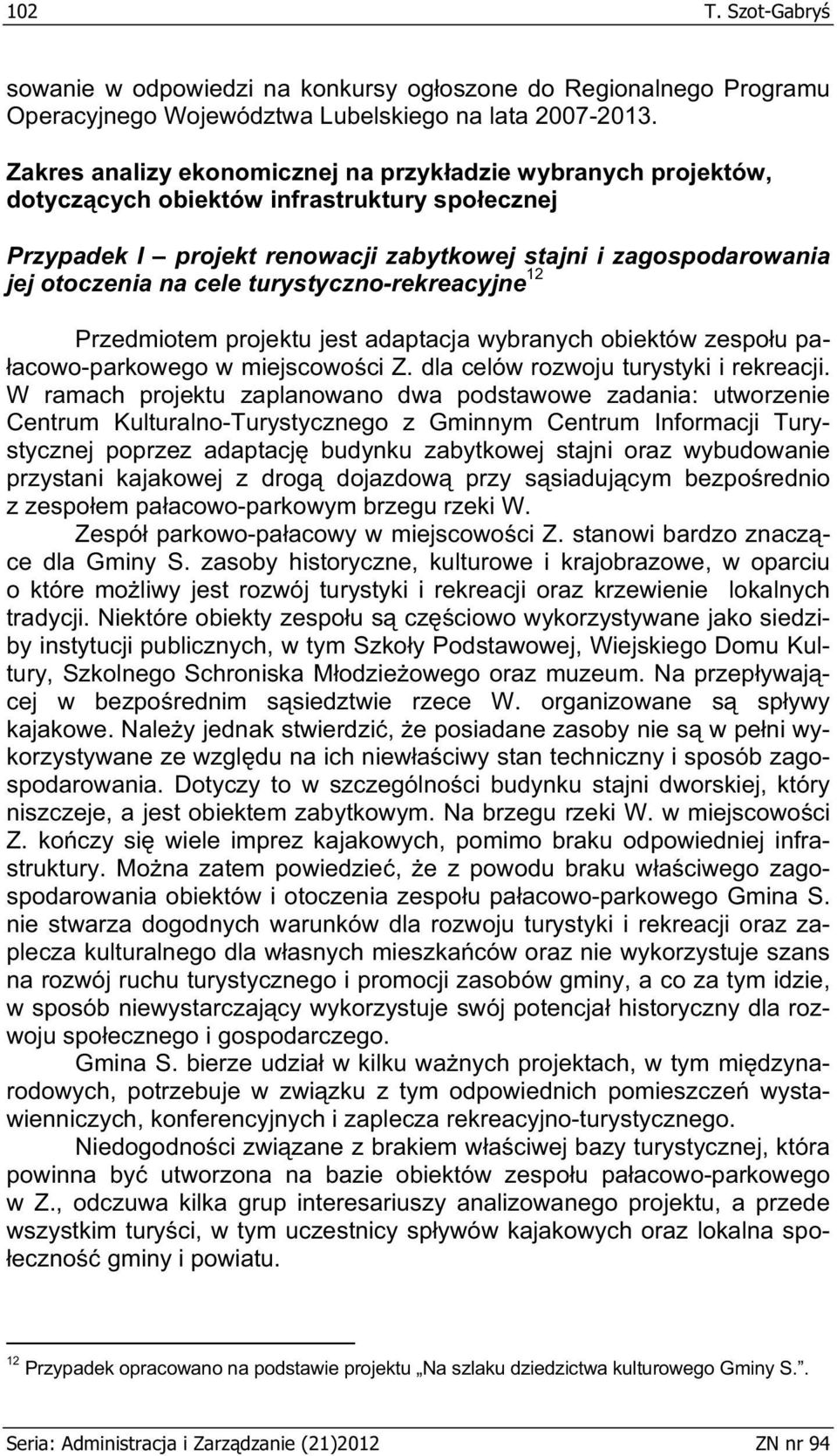 turystyczno-rekreacyjne 12 Przedmiotem projektu jest adaptacja wybranych obiektów zespo u pa- acowo-parkowego w miejscowo ci Z. dla celów rozwoju turystyki i rekreacji.