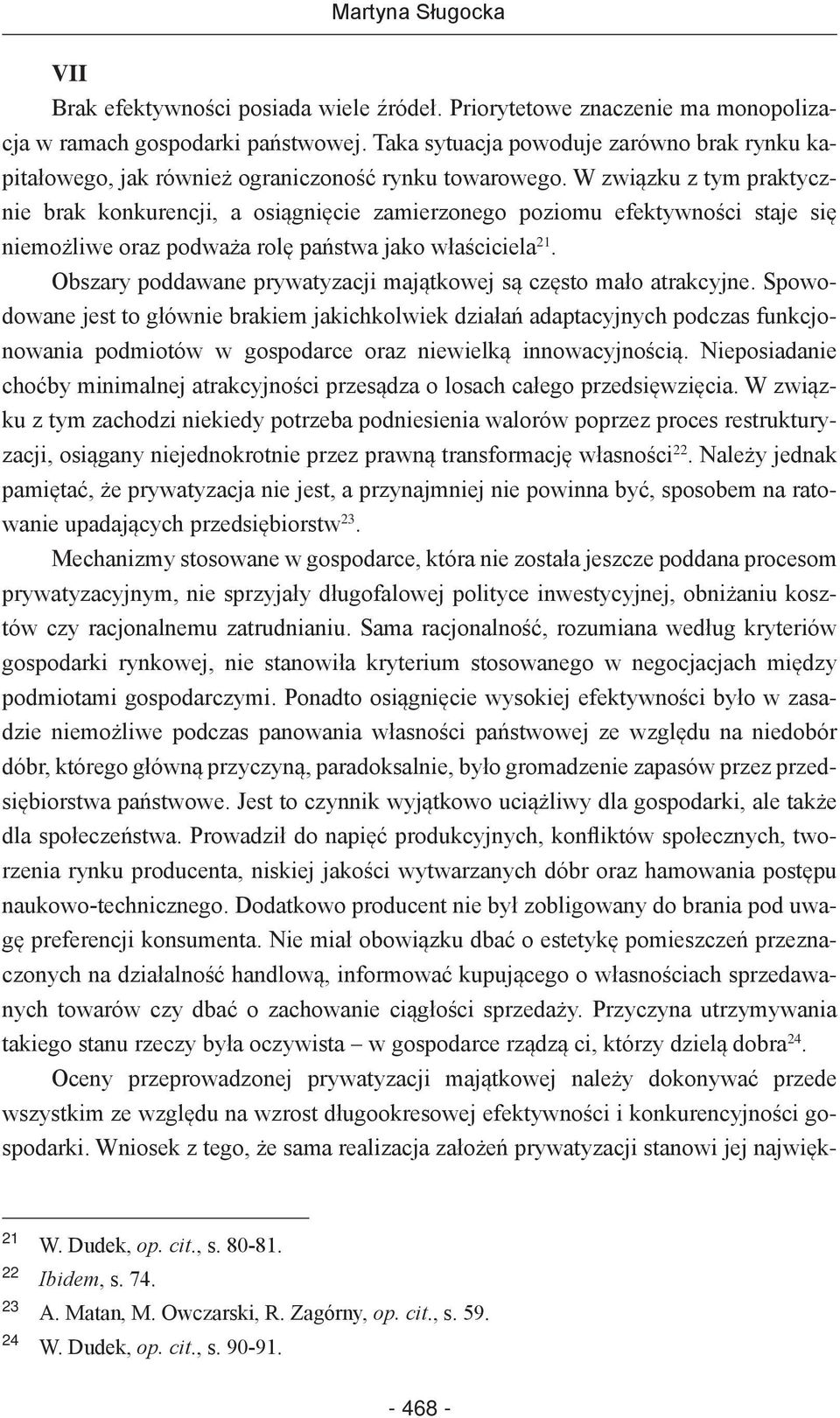 W związku z tym praktycznie brak konkurencji, a osiągnięcie zamierzonego poziomu efektywności staje się niemożliwe oraz podważa rolę państwa jako właściciela 21.