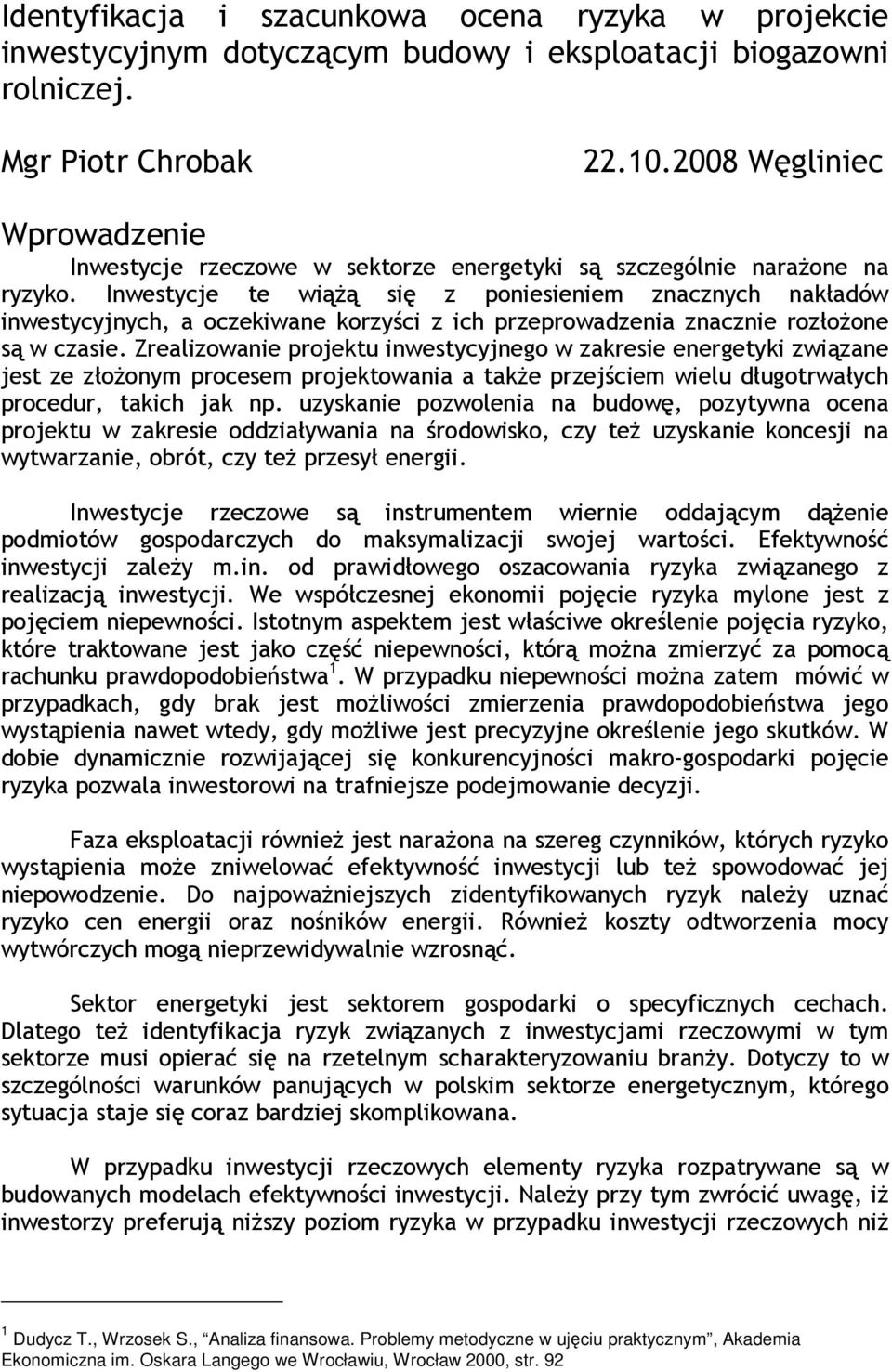 Inwestycje te wiążą się z poniesieniem znacznych nakładów inwestycyjnych, a oczekiwane korzyści z ich przeprowadzenia znacznie rozłożone są w czasie.