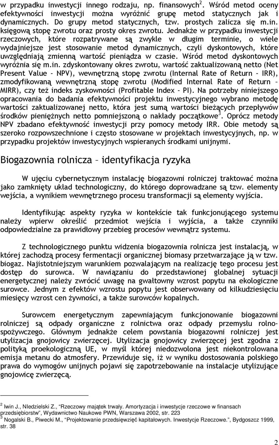 Jednakże w przypadku inwestycji rzeczowych, które rozpatrywane są zwykle w długim terminie, o wiele wydajniejsze jest stosowanie metod dynamicznych, czyli dyskontowych, które uwzględniają zmienną