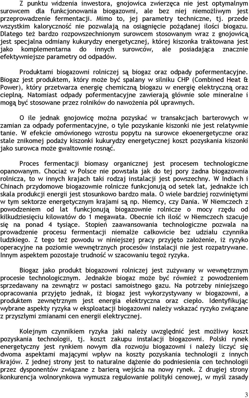 Dlatego też bardzo rozpowszechnionym surowcem stosowanym wraz z gnojowicą jest specjalna odmiany kukurydzy energetycznej, której kiszonka traktowana jest jako komplementarna do innych surowców, ale