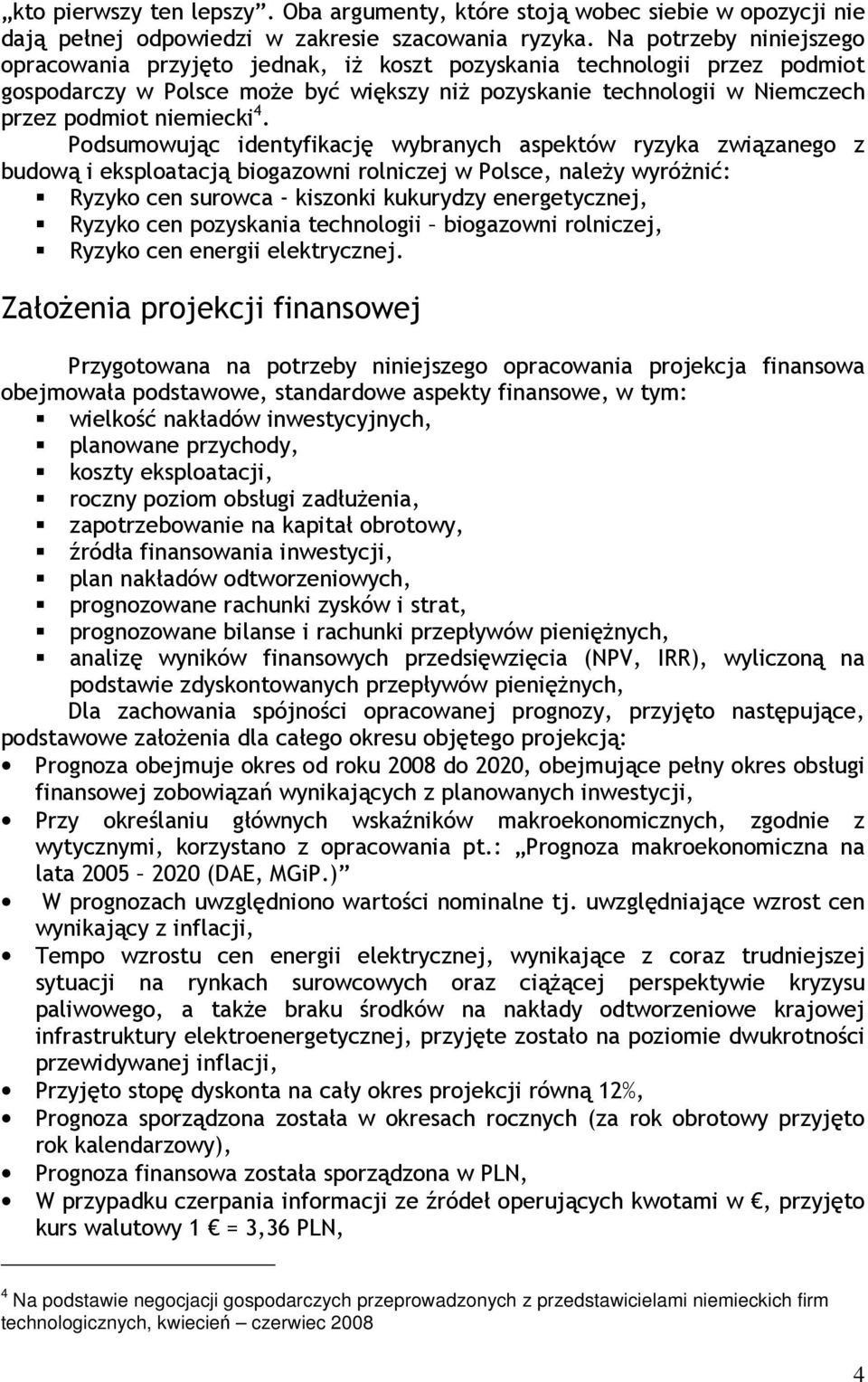 4. Podsumowując identyfikację wybranych aspektów ryzyka związanego z budową i eksploatacją biogazowni rolniczej w Polsce, należy wyróżnić: Ryzyko cen surowca - kiszonki kukurydzy energetycznej,