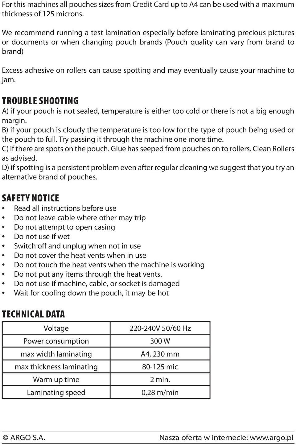 rollers can cause spotting and may eventually cause your machine to jam. Trouble Shooting A) if your pouch is not sealed, temperature is either too cold or there is not a big enough margin.