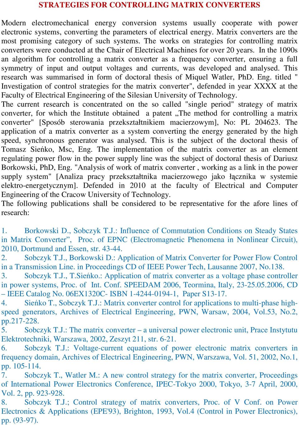 In the 1090s an algorithm for controlling a matrix converter as a frequency converter, ensuring a full symmetry of input and output voltages and currents, was developed and analysed.