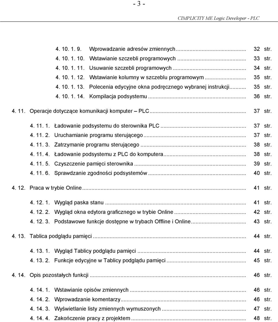 Operacje dotyczące komunikacji komputer PLC... 37 str. 4. 11. 1. Ładowanie podsystemu do sterownika PLC... 37 str. 4. 11. 2. Uruchamianie programu sterującego... 37 str. 4. 11. 3. Zatrzymanie programu sterującego.