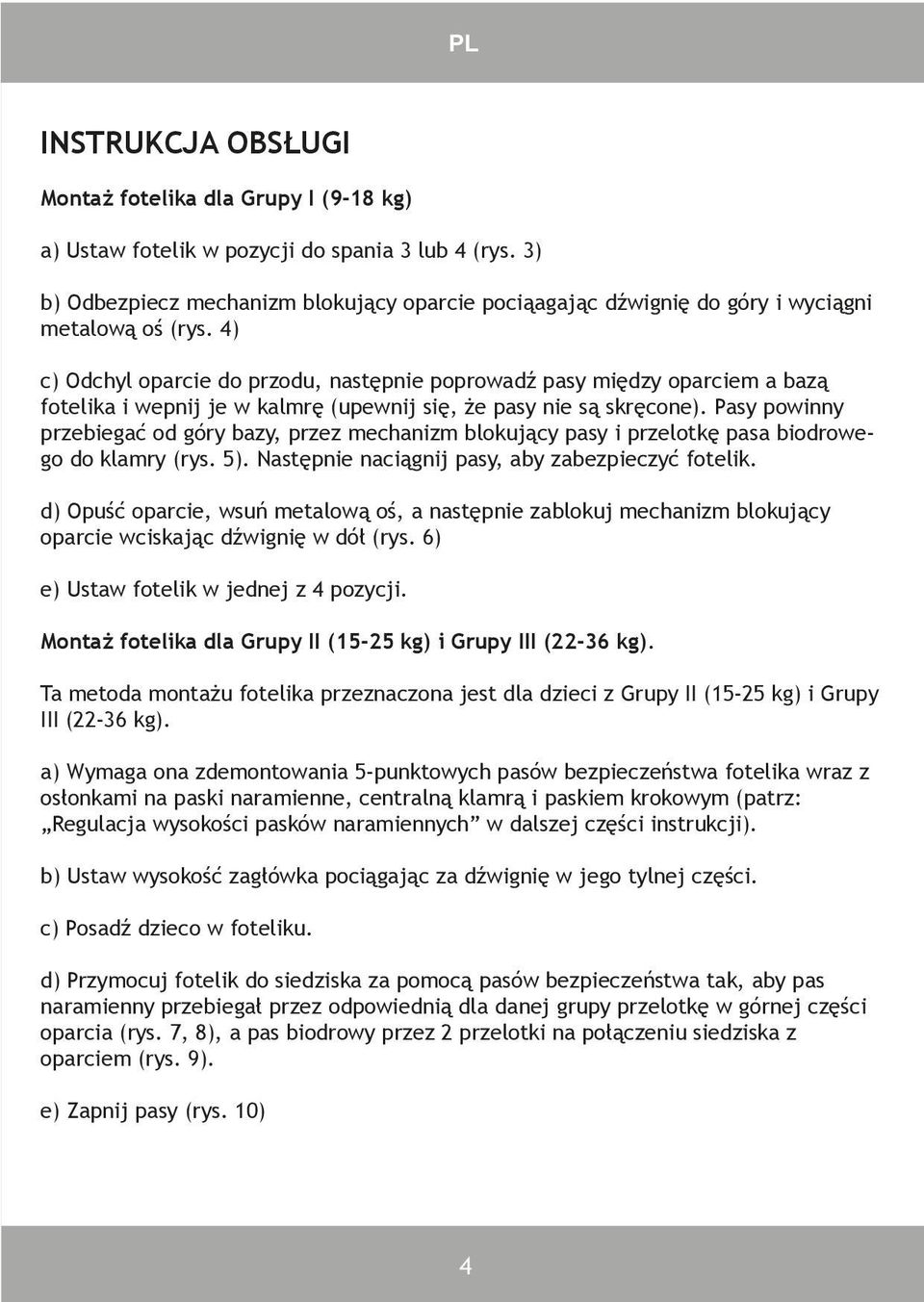 4) c) Odchyl oparcie do przodu, następnie poprowadź pasy między oparciem a bazą fotelika i wepnij je w kalmrę (upewnij się, że pasy nie są skręcone).