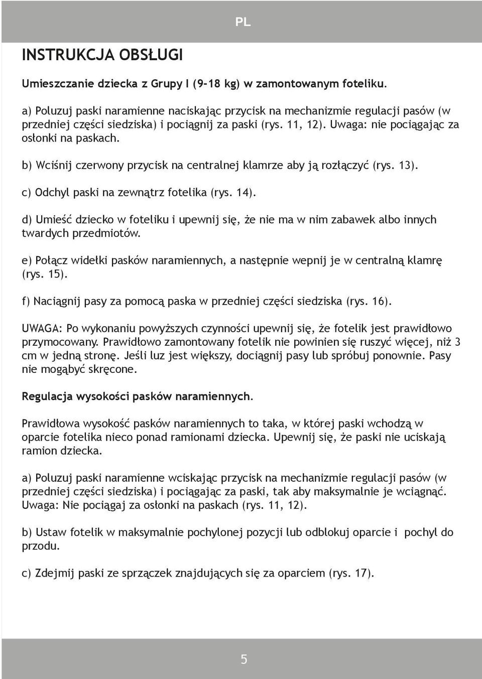 b) Wciśnij czerwony przycisk na centralnej klamrze aby ją rozłączyć (rys. 13). c) Odchyl paski na zewnątrz fotelika (rys. 14).