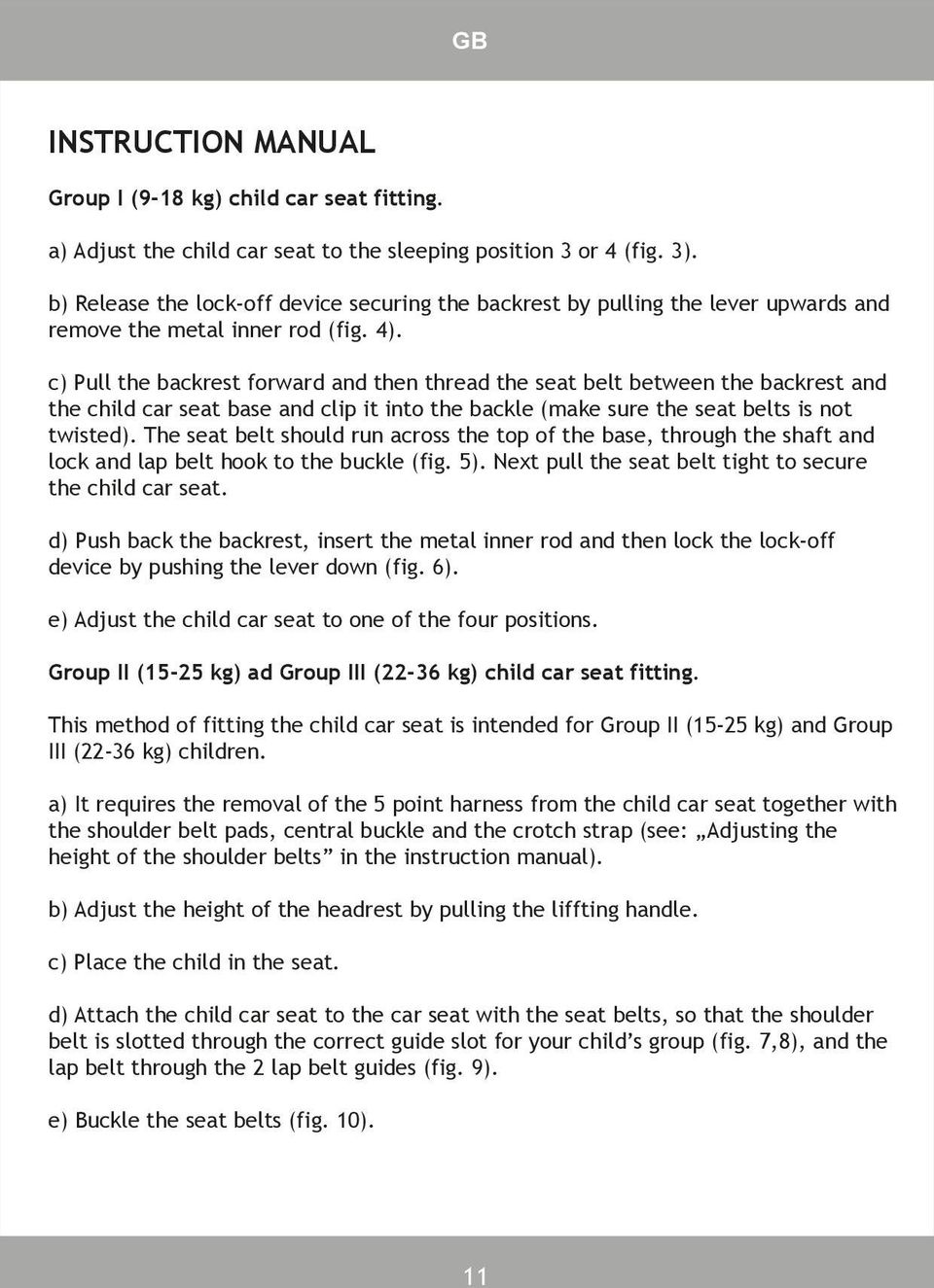 c) Pull the backrest forward and then thread the seat belt between the backrest and the child car seat base and clip it into the backle (make sure the seat belts is not twisted).