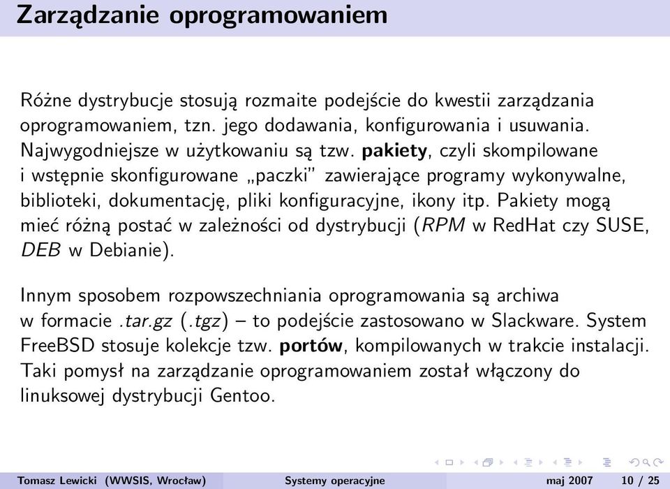 Pakiety mogą mieć różną postać w zależności od dystrybucji (RPM w RedHat czy SUSE, DEB w Debianie). Innym sposobem rozpowszechniania oprogramowania są archiwa w formacie.tar.gz (.