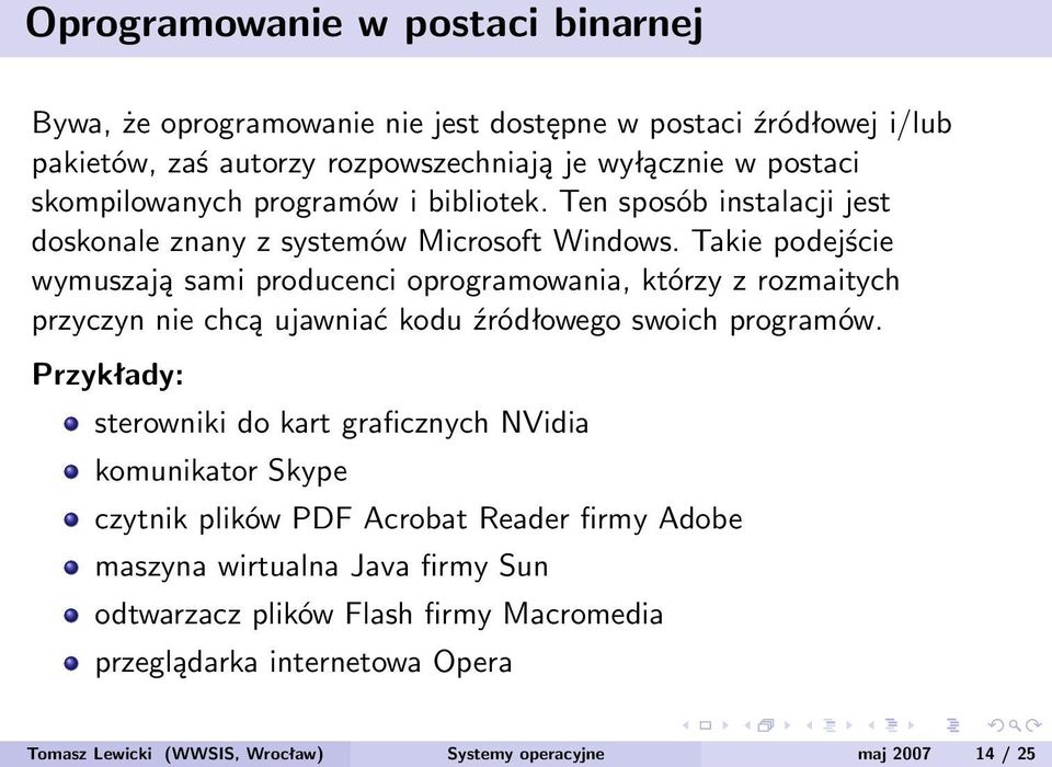 Takie podejście wymuszają sami producenci oprogramowania, którzy z rozmaitych przyczyn nie chcą ujawniać kodu źródłowego swoich programów.