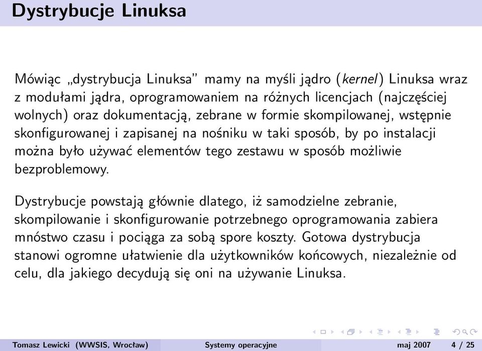 Dystrybucje powstają głównie dlatego, iż samodzielne zebranie, skompilowanie i skonfigurowanie potrzebnego oprogramowania zabiera mnóstwo czasu i pociąga za sobą spore koszty.