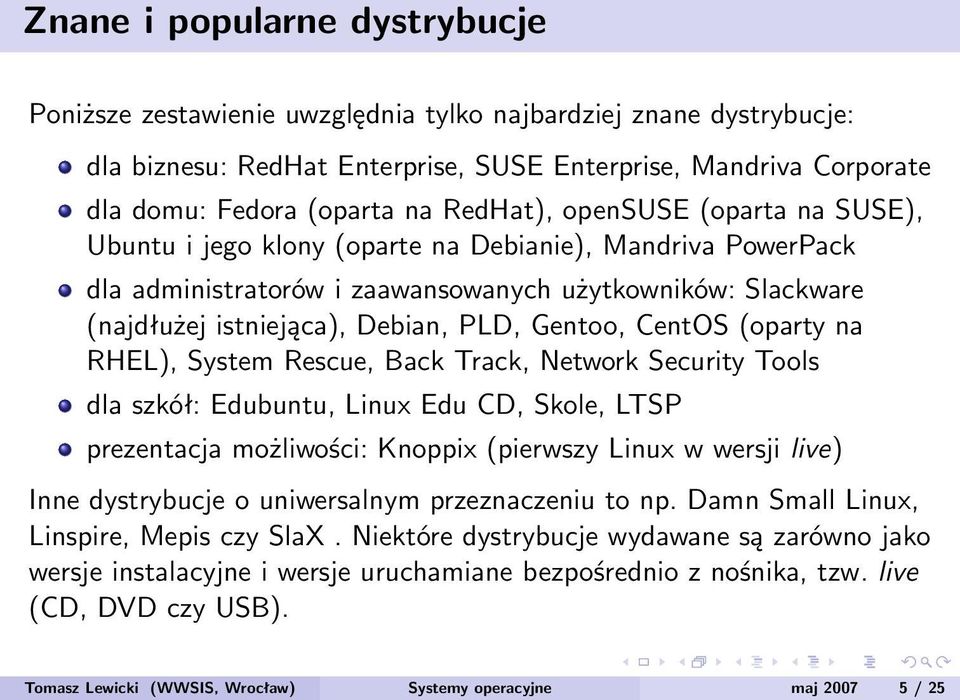 Gentoo, CentOS (oparty na RHEL), System Rescue, Back Track, Network Security Tools dla szkół: Edubuntu, Linux Edu CD, Skole, LTSP prezentacja możliwości: Knoppix (pierwszy Linux w wersji live) Inne