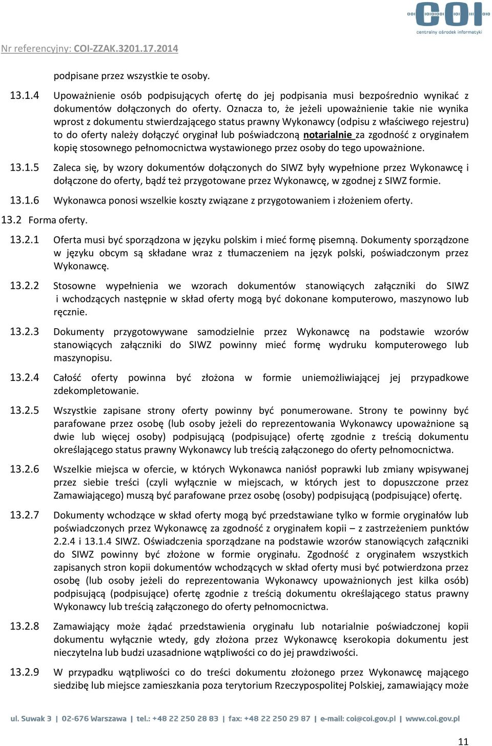 notarialnie za zgodność z oryginałem kopię stosownego pełnomocnictwa wystawionego przez osoby do tego upoważnione. 13