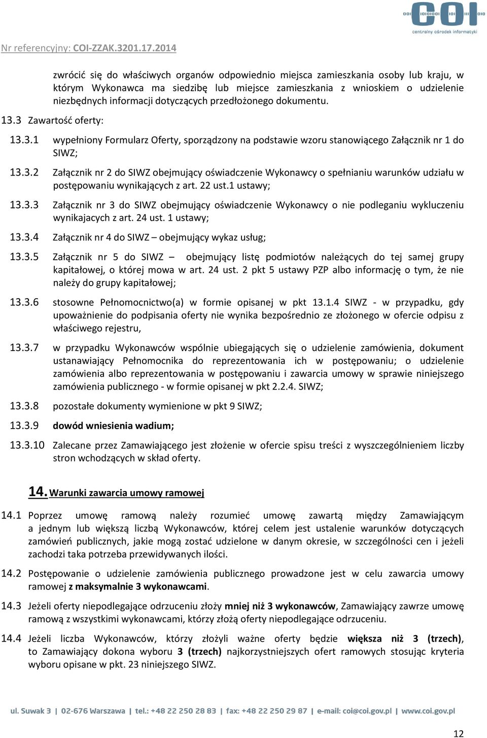 22 ust.1 ustawy; 13.3.3 Załącznik nr 3 do SIWZ obejmujący oświadczenie Wykonawcy o nie podleganiu wykluczeniu wynikajacych z art. 24 ust. 1 ustawy; 13.3.4 Załącznik nr 4 do SIWZ obejmujący wykaz usług; 13.