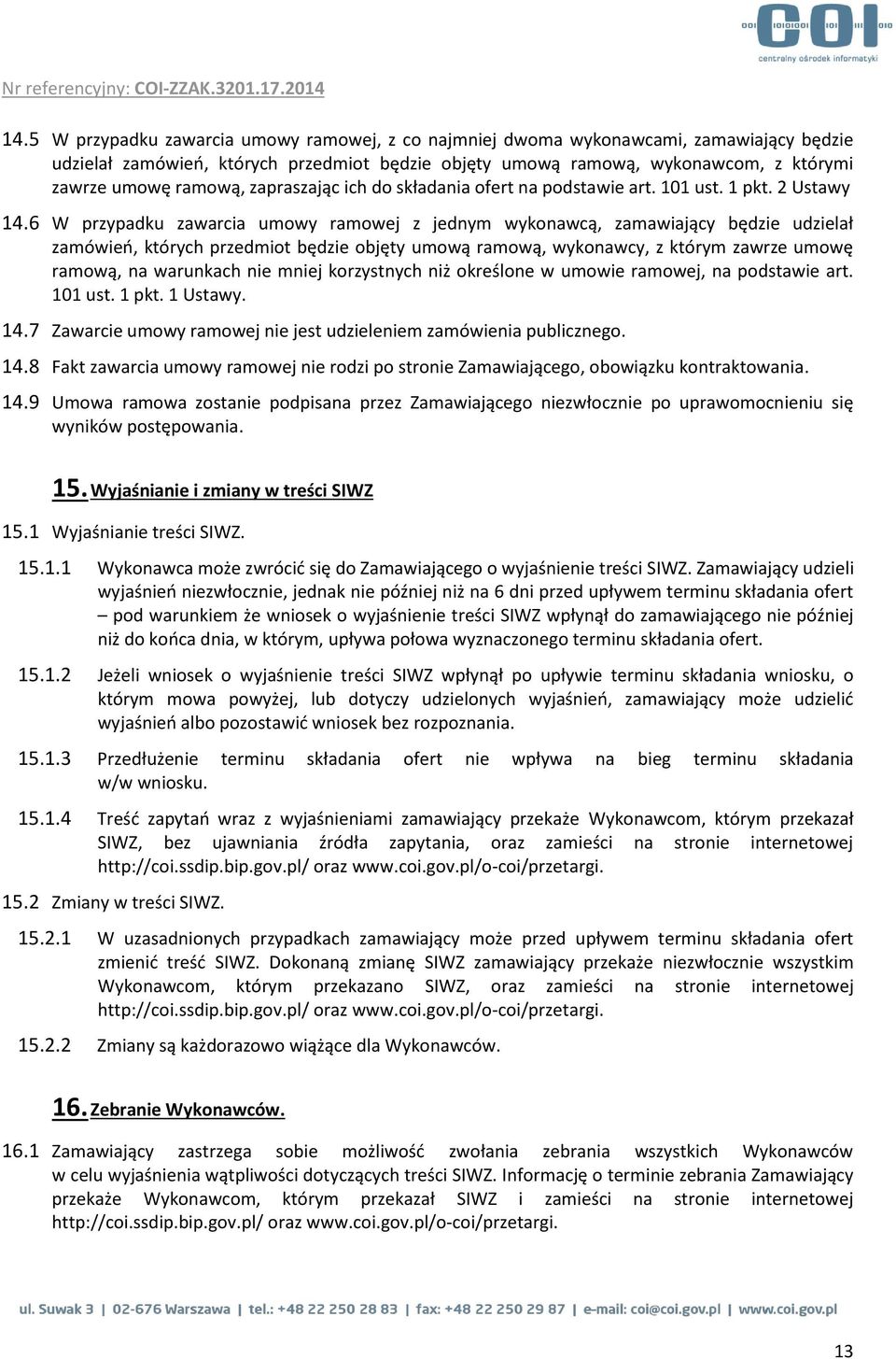 6 W przypadku zawarcia umowy ramowej z jednym wykonawcą, zamawiający będzie udzielał zamówień, których przedmiot będzie objęty umową ramową, wykonawcy, z którym zawrze umowę ramową, na warunkach nie