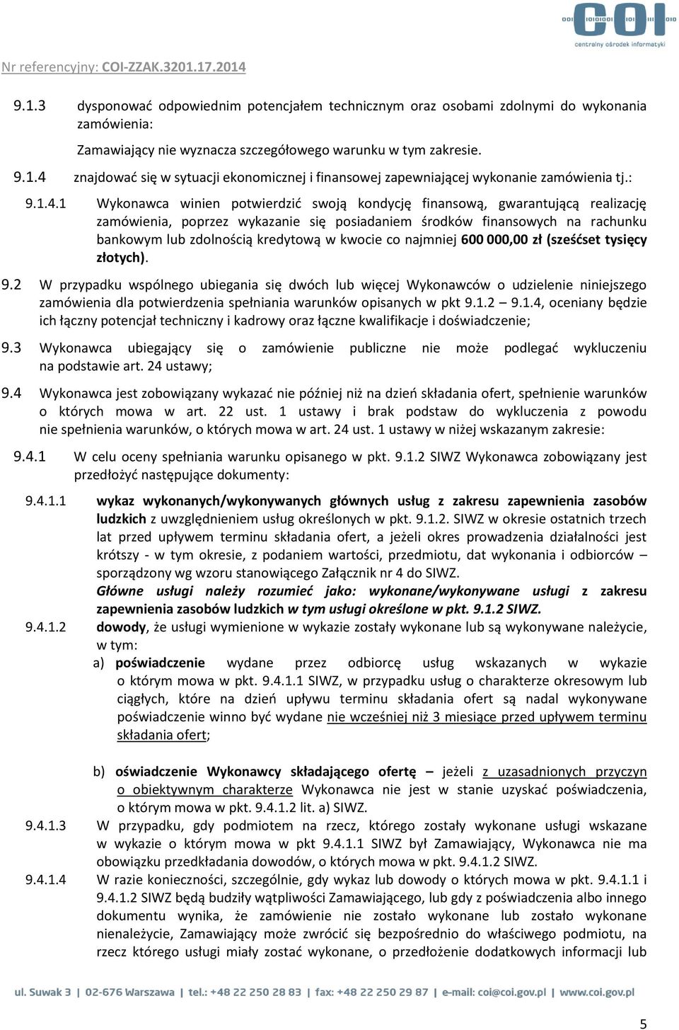 1 Wykonawca winien potwierdzić swoją kondycję finansową, gwarantującą realizację zamówienia, poprzez wykazanie się posiadaniem środków finansowych na rachunku bankowym lub zdolnością kredytową w