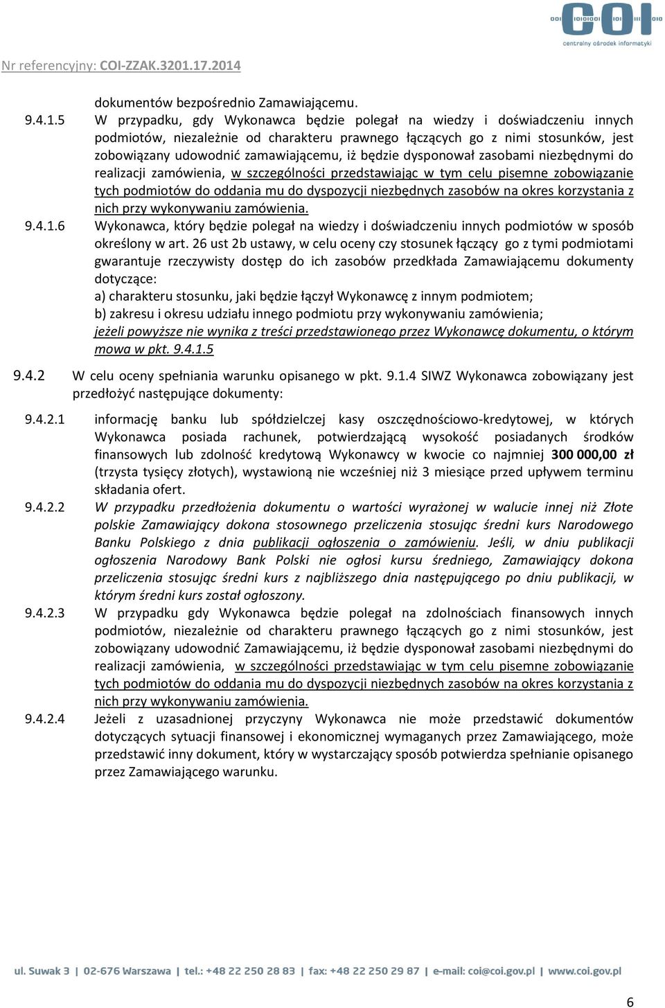 będzie dysponował zasobami niezbędnymi do realizacji zamówienia, w szczególności przedstawiając w tym celu pisemne zobowiązanie tych podmiotów do oddania mu do dyspozycji niezbędnych zasobów na okres