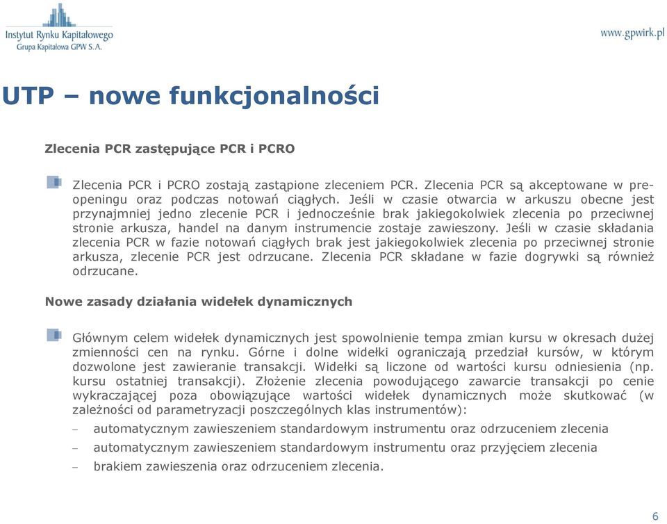 zawieszony. Jeśli w czasie składania zlecenia PCR w fazie notowań ciągłych brak jest jakiegokolwiek zlecenia po przeciwnej stronie arkusza, zlecenie PCR jest odrzucane.