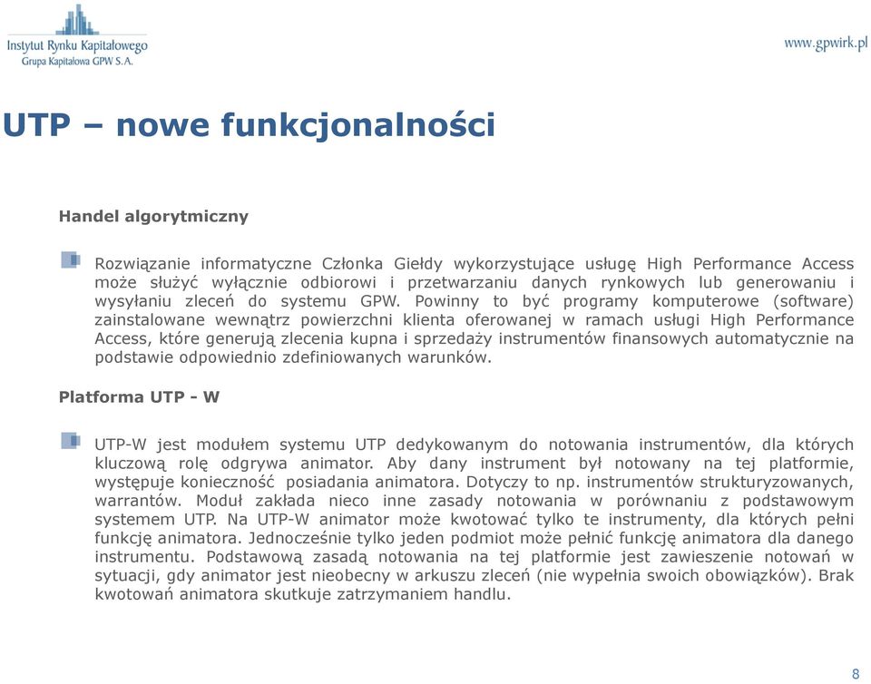 Powinny to być programy komputerowe (software) zainstalowane wewnątrz powierzchni klienta oferowanej w ramach usługi High Performance Access, które generują zlecenia kupna i sprzedaży instrumentów