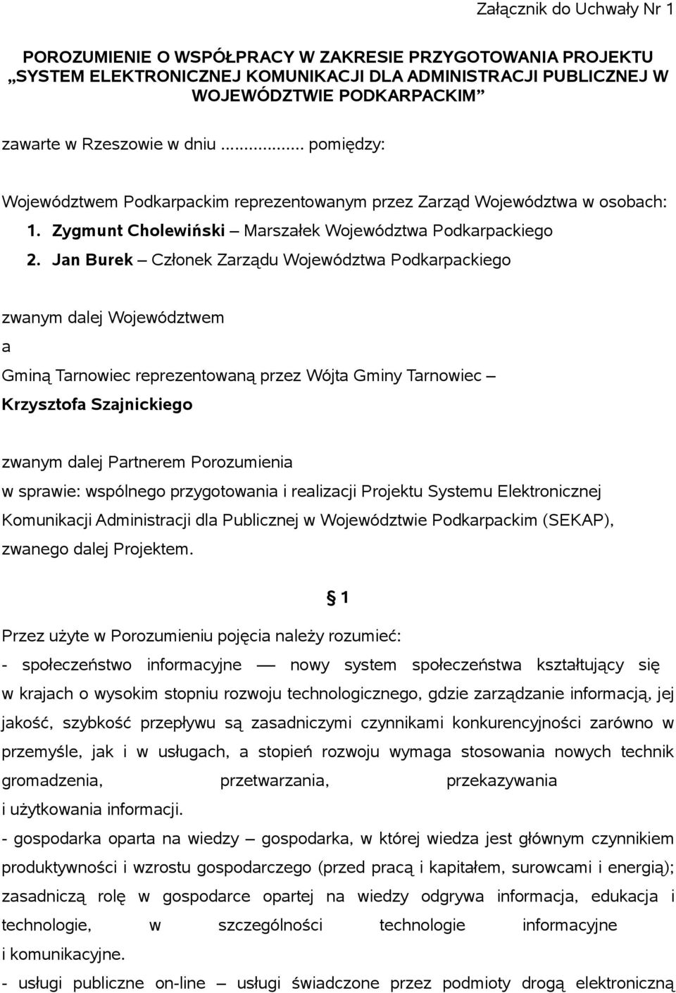 Jan Burek Członek Zarządu Województwa Podkarpackiego zwanym dalej Województwem a Gminą Tarnowiec reprezentowaną przez Wójta Gminy Tarnowiec Krzysztofa Szajnickiego zwanym dalej Partnerem Porozumienia