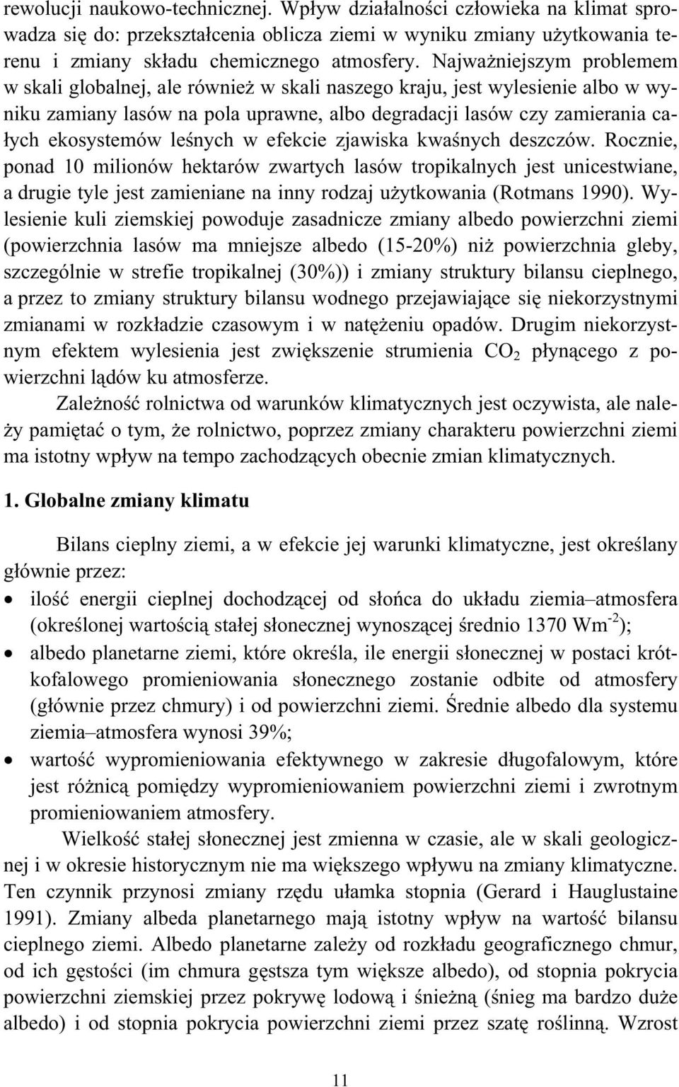 lenych w efekcie zjawiska kwanych deszczów. Rocznie, ponad 10 milionów hektarów zwartych lasów tropikalnych jest unicestwiane, a drugie tyle jest zamieniane na inny rodzaj uytkowania (Rotmans 1990).