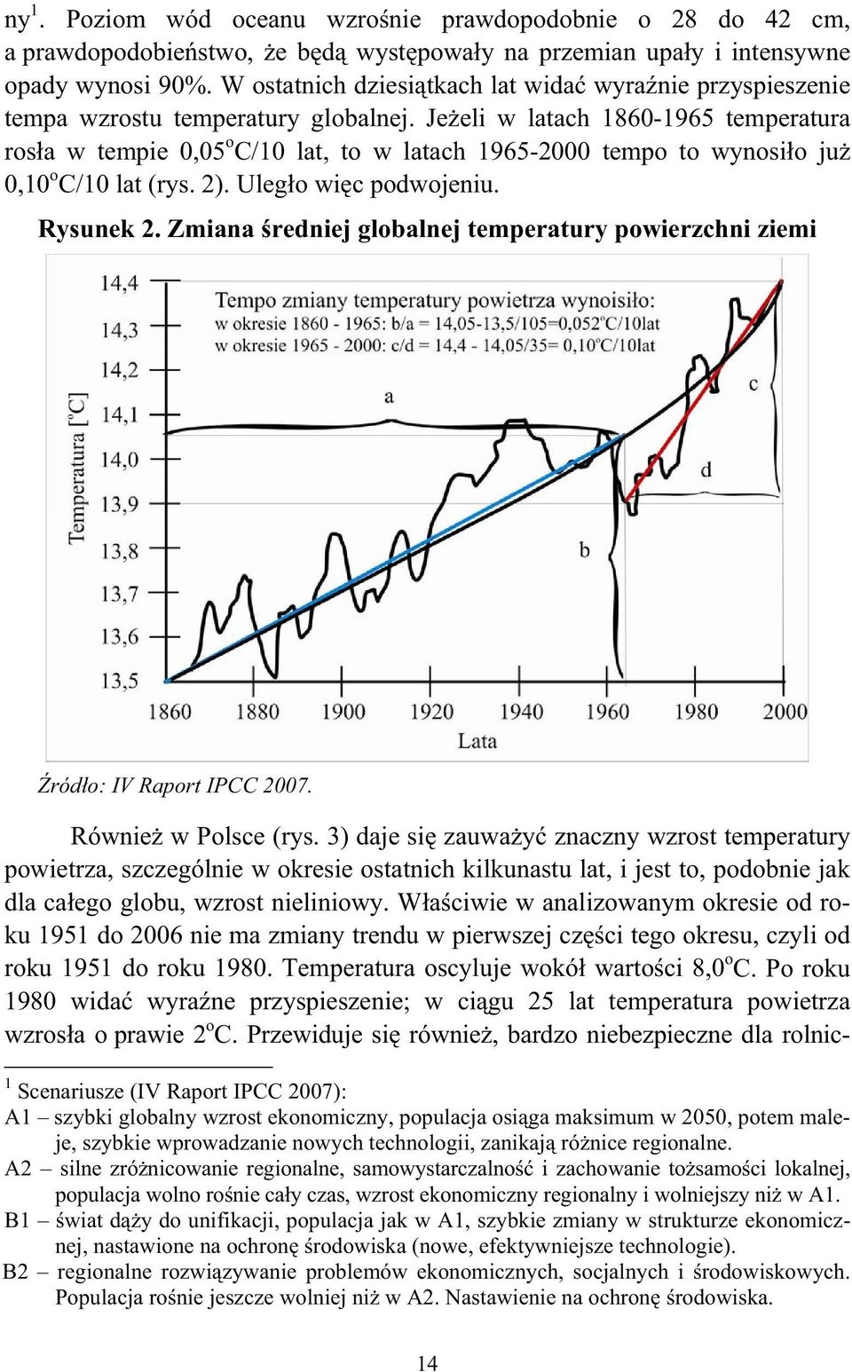 Jeeli w latach 1860-1965 temperatura rosa w tempie 0,05 o C/10 lat, to w latach 1965-2000 tempo to wynosio ju 0,10 o C/10 lat (rys. 2). Ulego wic podwojeniu. Rysunek 2.