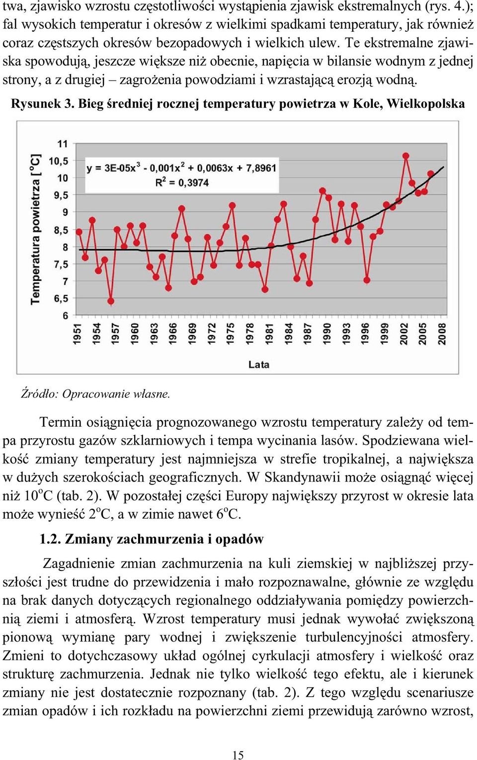 Te ekstremalne zjawiska spowoduj, jeszcze wiksze ni obecnie, napicia w bilansie wodnym z jednej strony, a z drugiej zagroenia powodziami i wzrastajc erozj wodn. Rysunek 3.