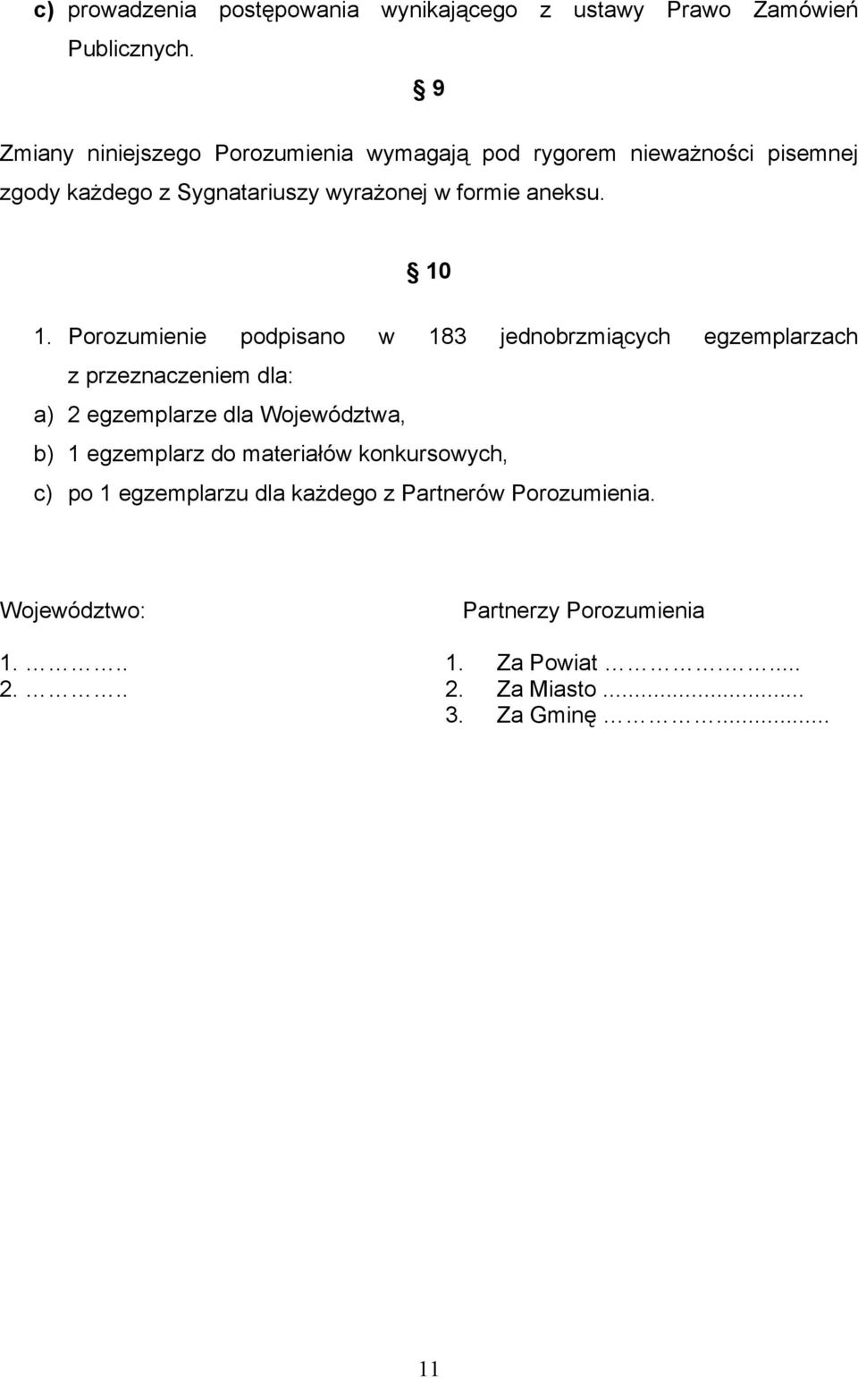 10 1. Porozumienie podpisano w 183 jednobrzmiących egzemplarzach z przeznaczeniem dla: a) 2 egzemplarze dla Województwa, b) 1