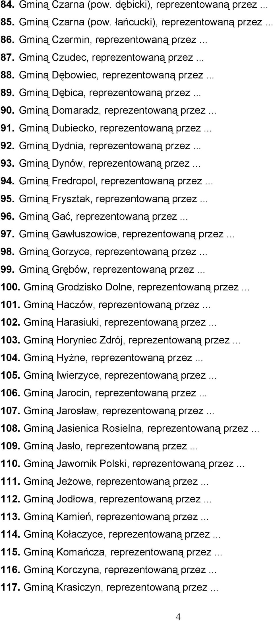 Gminą Dydnia, reprezentowaną przez... 93. Gminą Dynów, reprezentowaną przez... 94. Gminą Fredropol, reprezentowaną przez... 95. Gminą Frysztak, reprezentowaną przez... 96.