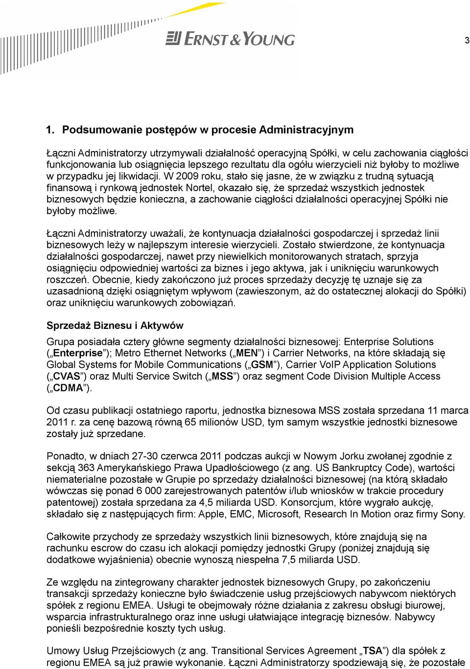 W 2009 roku, stało się jasne, że w związku z trudną sytuacją finansową i rynkową jednostek Nortel, okazało się, że sprzedaż wszystkich jednostek biznesowych będzie konieczna, a zachowanie ciągłości