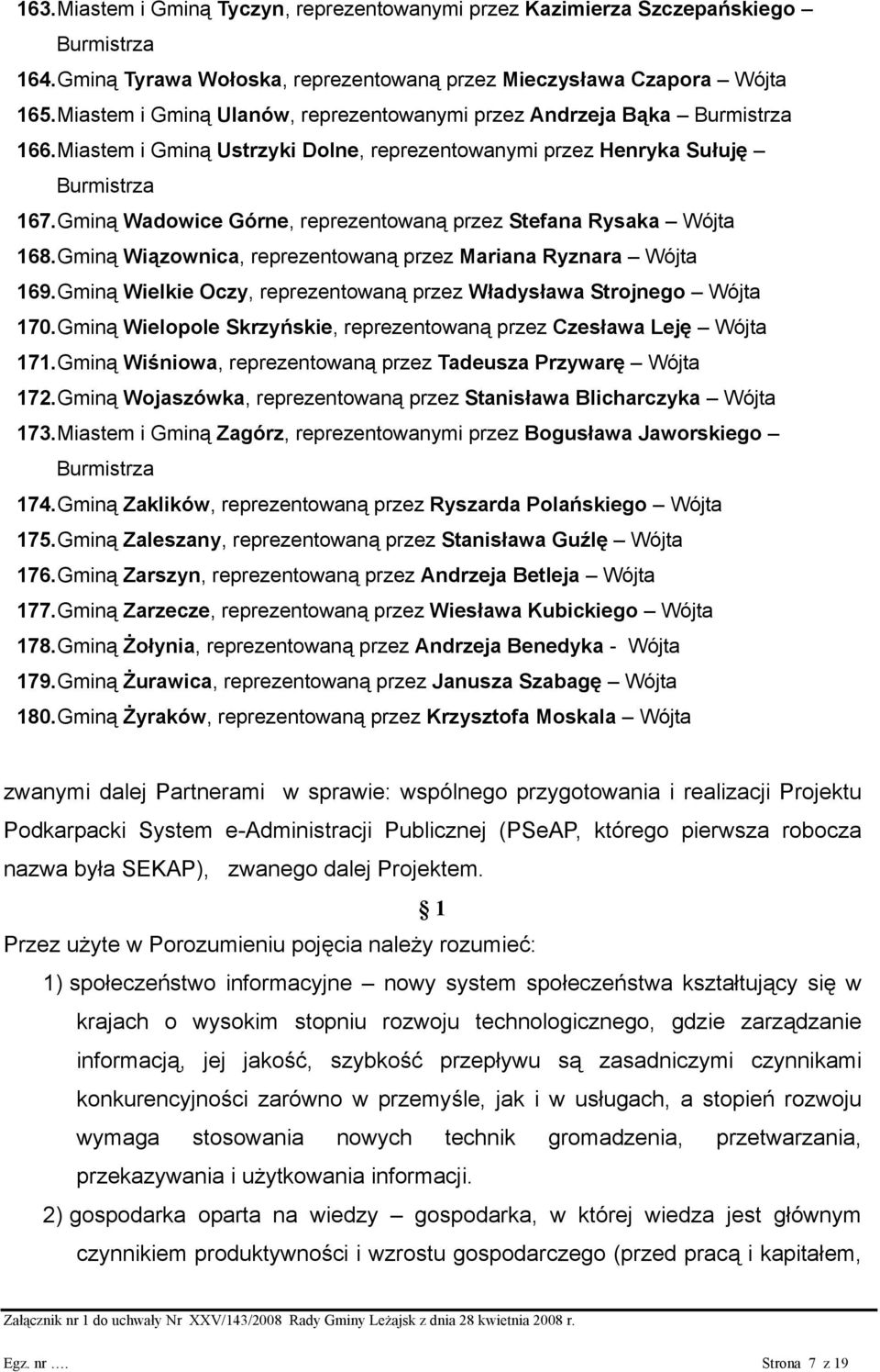 Gminą Wadowice Górne, reprezentowaną przez Stefana Rysaka Wójta 168. Gminą Wiązownica, reprezentowaną przez Mariana Ryznara Wójta 169.