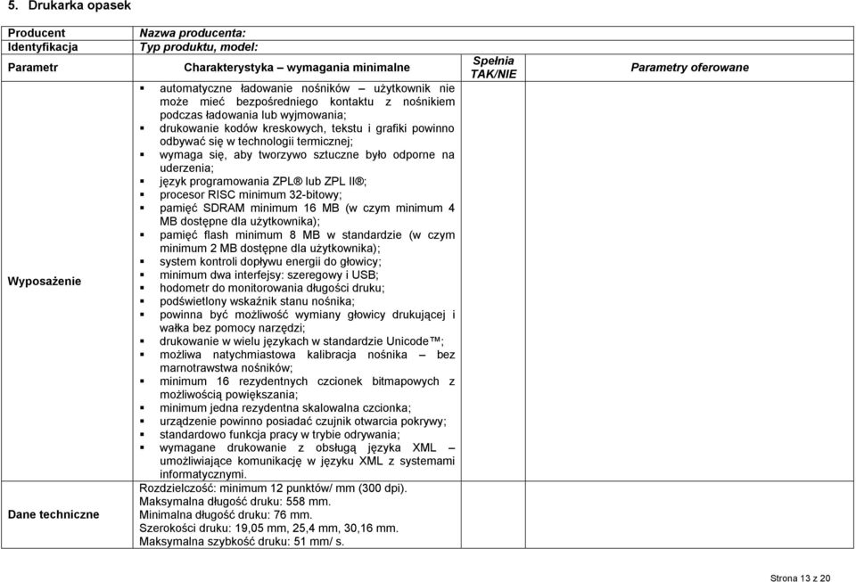 tworzywo sztuczne było odporne na uderzenia; język programowania ZPL lub ZPL II ; procesor RISC minimum 32-bitowy; pamięć SDRAM minimum 16 MB (w czym minimum 4 MB dostępne dla użytkownika); pamięć