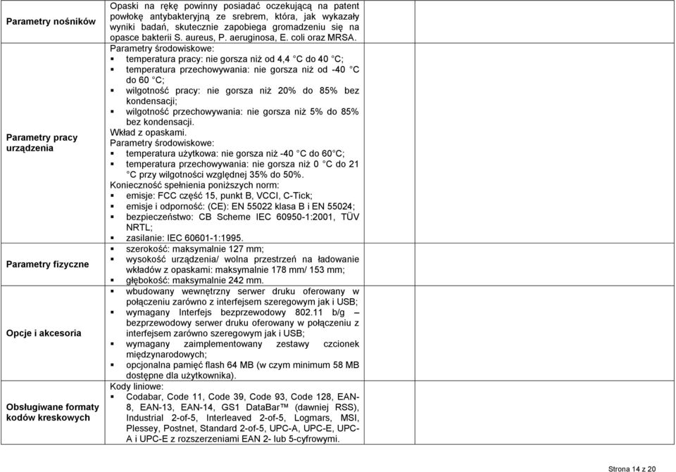 Parametry środowiskowe: temperatura pracy: nie gorsza niż od 4,4 C do 40 C; temperatura przechowywania: nie gorsza niż od -40 C do 60 C; wilgotność pracy: nie gorsza niż 20% do 85% bez kondensacji;