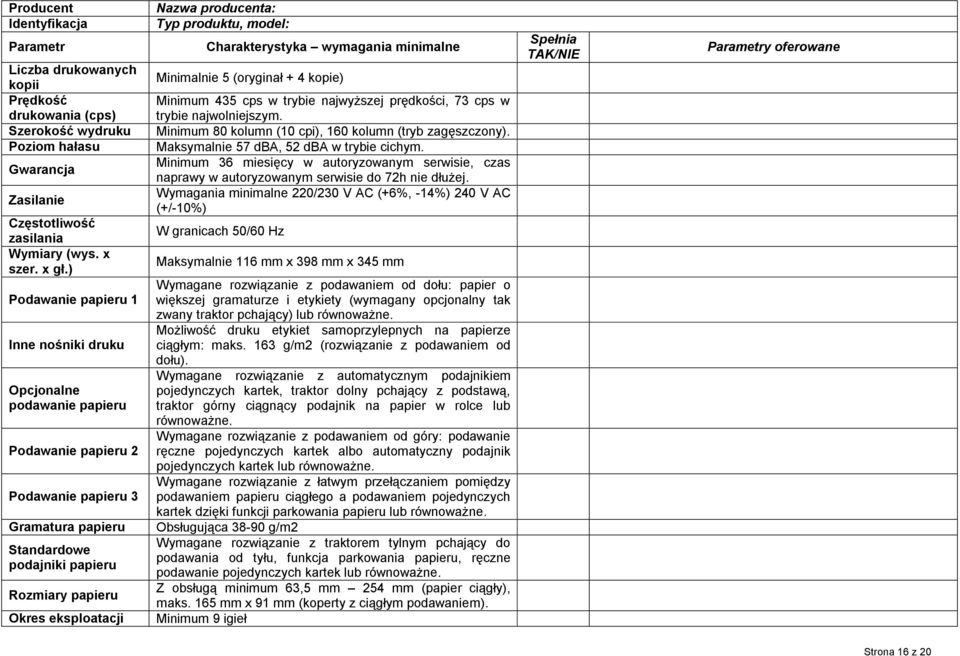 producenta: Typ produktu, model: Charakterystyka wymagania minimalne Minimalnie 5 (oryginał + 4 kopie) Minimum 435 cps w trybie najwyższej prędkości, 73 cps w trybie najwolniejszym.