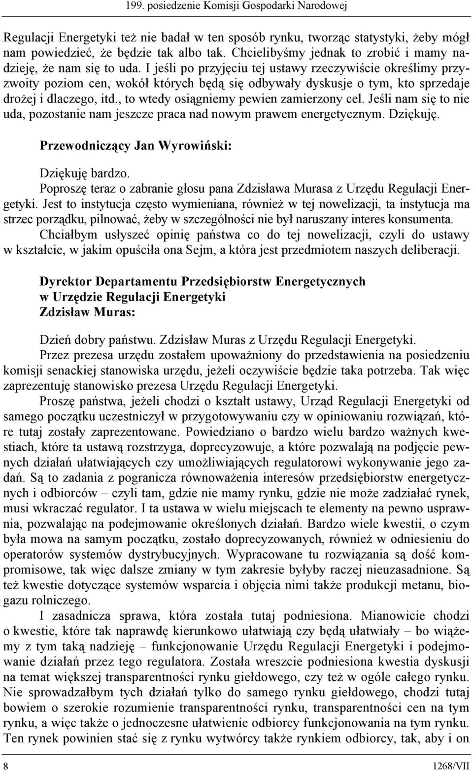 I jeśli po przyjęciu tej ustawy rzeczywiście określimy przyzwoity poziom cen, wokół których będą się odbywały dyskusje o tym, kto sprzedaje drożej i dlaczego, itd.