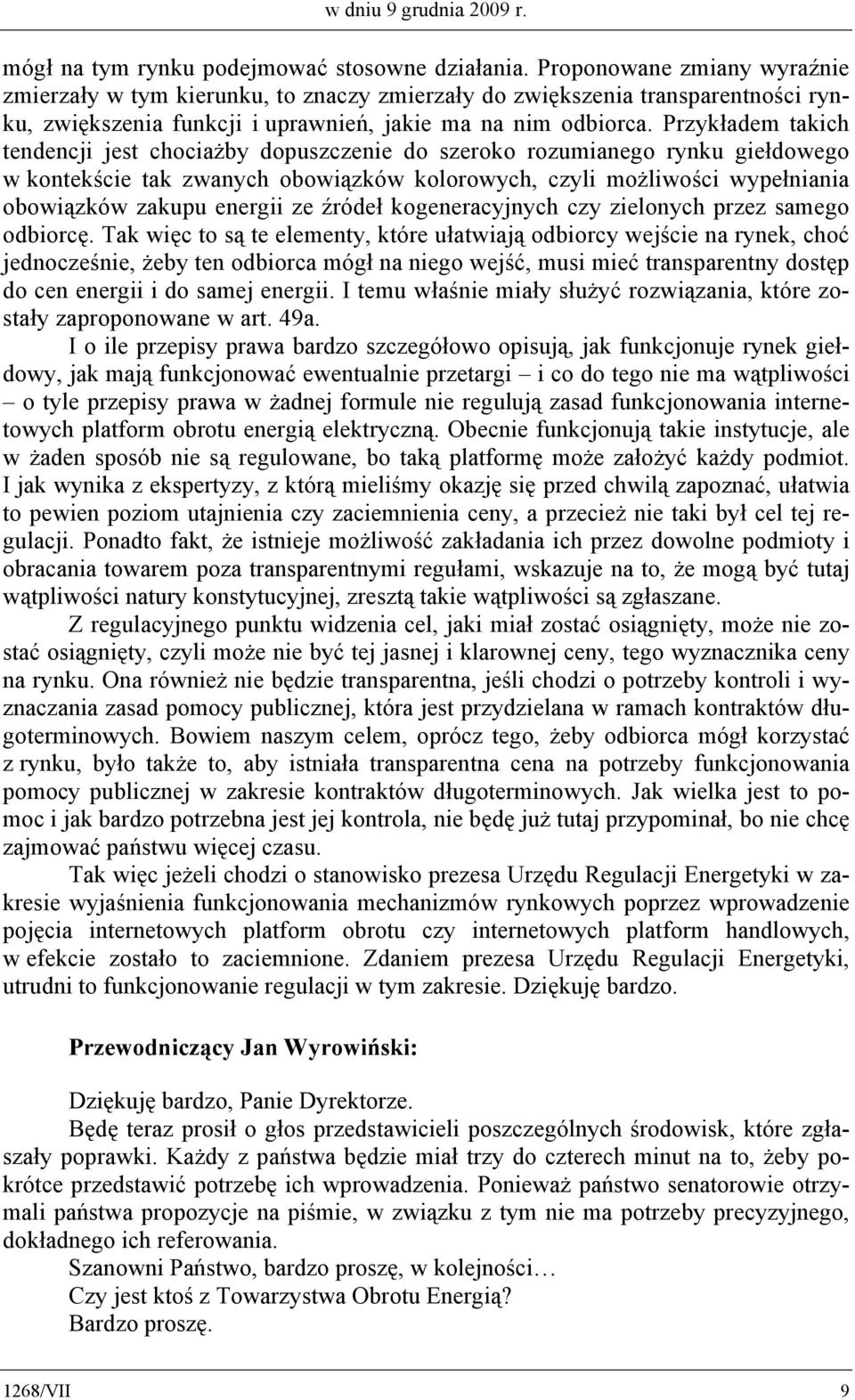 Przykładem takich tendencji jest chociażby dopuszczenie do szeroko rozumianego rynku giełdowego w kontekście tak zwanych obowiązków kolorowych, czyli możliwości wypełniania obowiązków zakupu energii